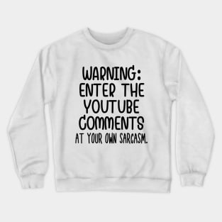 Caution: Enter the Youtube comments at your own sarcasm Crewneck Sweatshirt